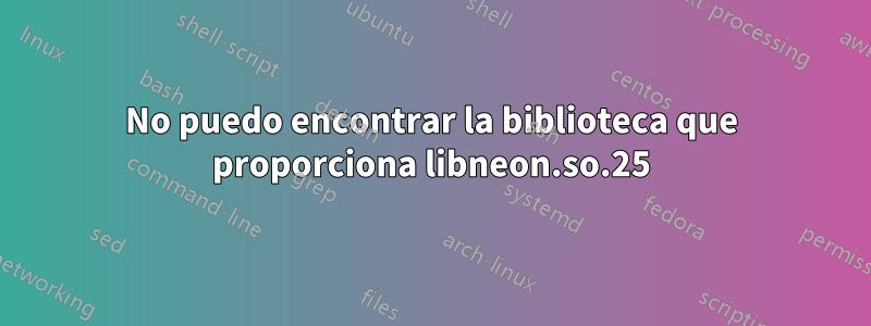 No puedo encontrar la biblioteca que proporciona libneon.so.25