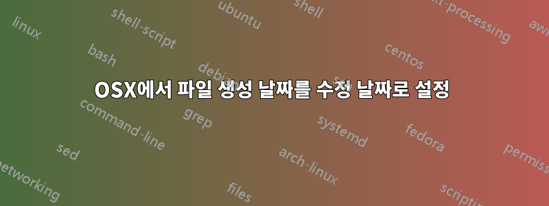 OSX에서 파일 생성 날짜를 수정 날짜로 설정