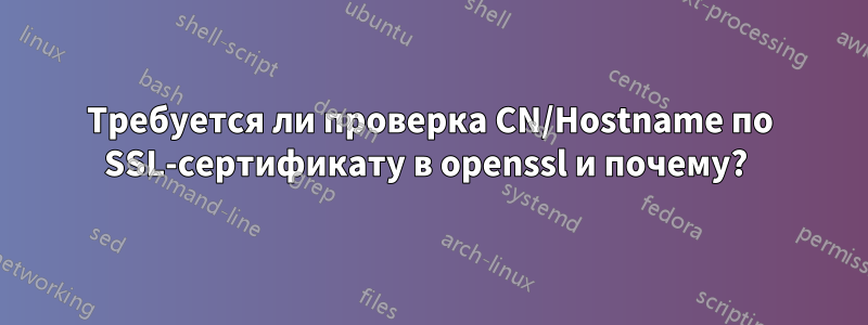 Требуется ли проверка CN/Hostname по SSL-сертификату в openssl и почему? 