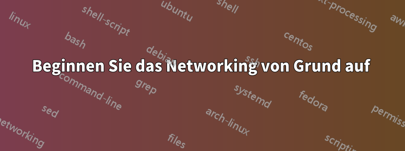 Beginnen Sie das Networking von Grund auf