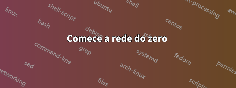 Comece a rede do zero