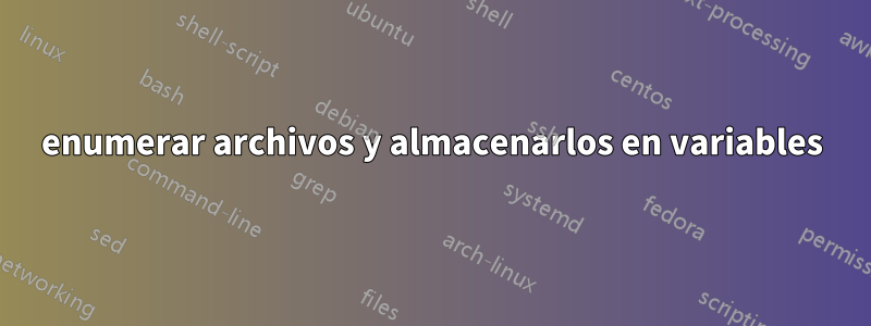 enumerar archivos y almacenarlos en variables