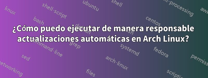 ¿Cómo puedo ejecutar de manera responsable actualizaciones automáticas en Arch Linux?