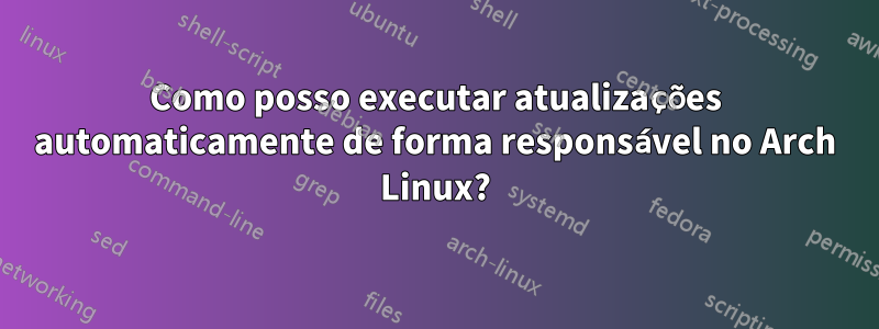 Como posso executar atualizações automaticamente de forma responsável no Arch Linux?