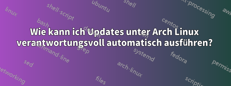 Wie kann ich Updates unter Arch Linux verantwortungsvoll automatisch ausführen?