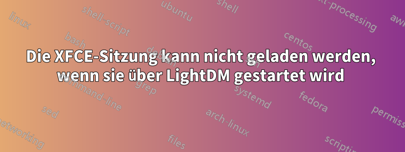 Die XFCE-Sitzung kann nicht geladen werden, wenn sie über LightDM gestartet wird