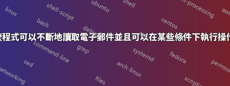 什麼程式可以不斷地讀取電子郵件並且可以在某些條件下執行操作？