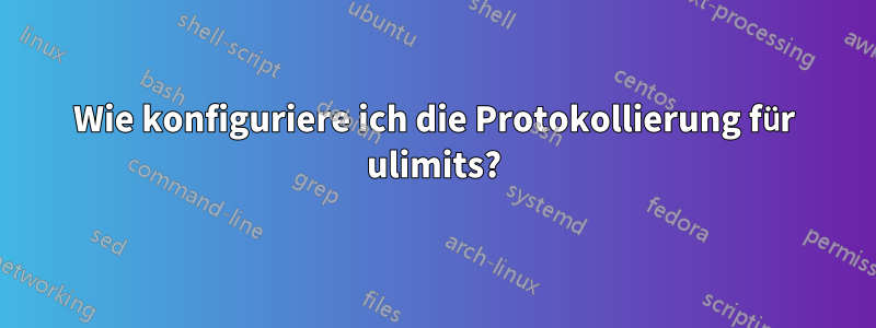 Wie konfiguriere ich die Protokollierung für ulimits?