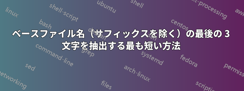 ベースファイル名（サフィックスを除く）の最後の 3 文字を抽出する最も短い方法