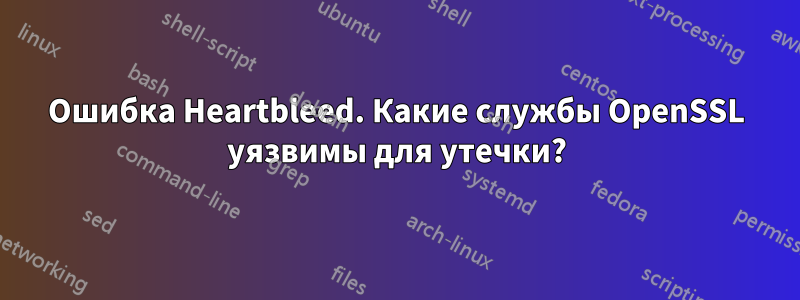 Ошибка Heartbleed. Какие службы OpenSSL уязвимы для утечки?