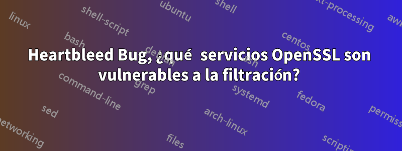 Heartbleed Bug, ¿qué servicios OpenSSL son vulnerables a la filtración?