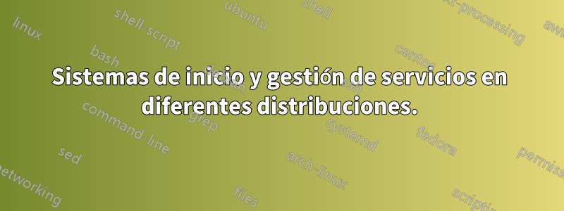 Sistemas de inicio y gestión de servicios en diferentes distribuciones.