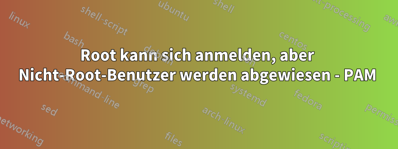 Root kann sich anmelden, aber Nicht-Root-Benutzer werden abgewiesen - PAM