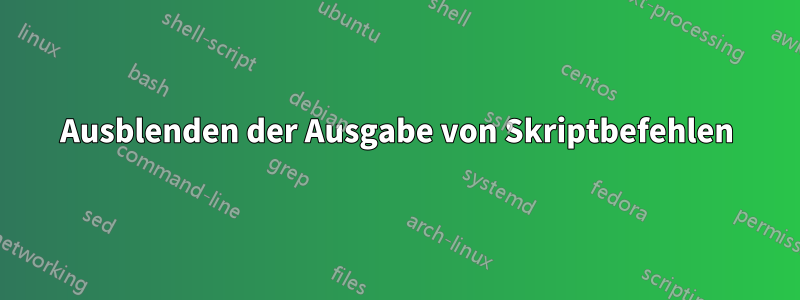 Ausblenden der Ausgabe von Skriptbefehlen