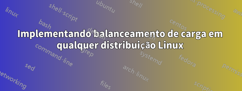 Implementando balanceamento de carga em qualquer distribuição Linux