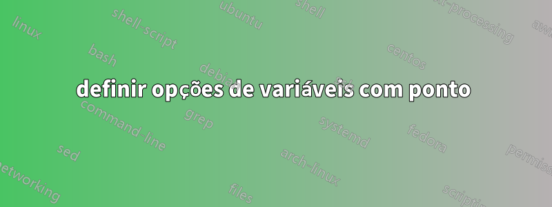 definir opções de variáveis ​​com ponto