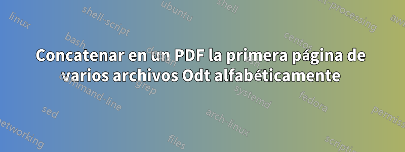 Concatenar en un PDF la primera página de varios archivos Odt alfabéticamente