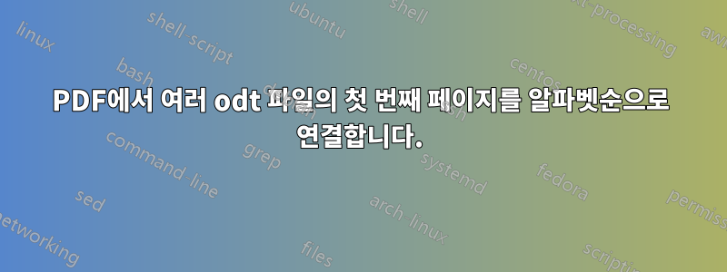 PDF에서 여러 odt 파일의 첫 번째 페이지를 알파벳순으로 연결합니다.