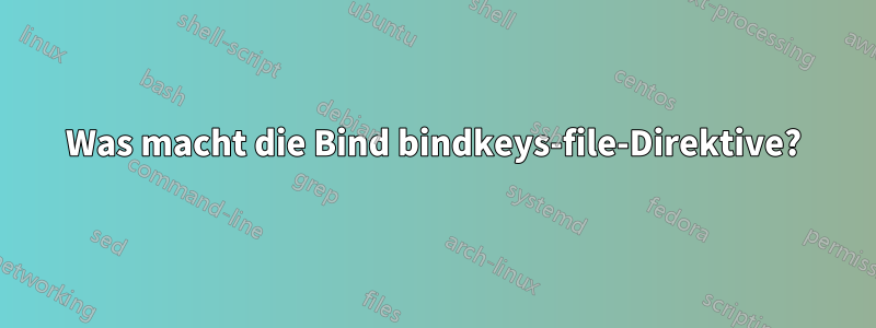 Was macht die Bind bindkeys-file-Direktive?