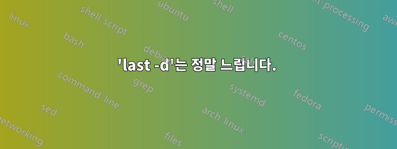 'last -d'는 정말 느립니다.