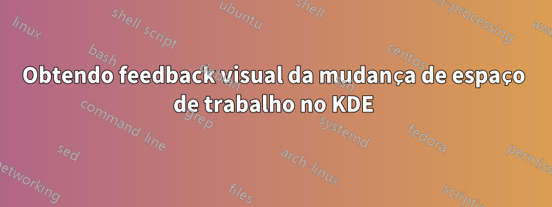 Obtendo feedback visual da mudança de espaço de trabalho no KDE