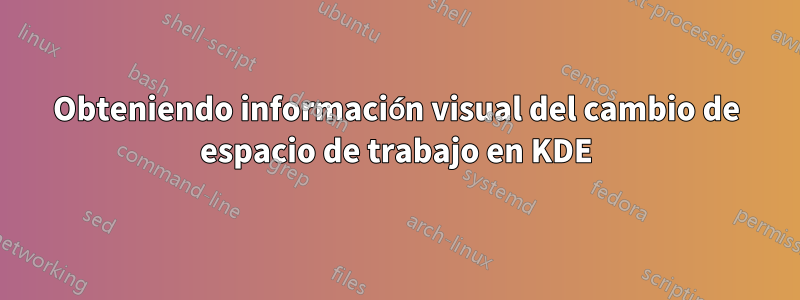 Obteniendo información visual del cambio de espacio de trabajo en KDE