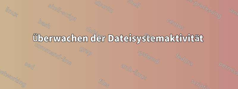 Überwachen der Dateisystemaktivität