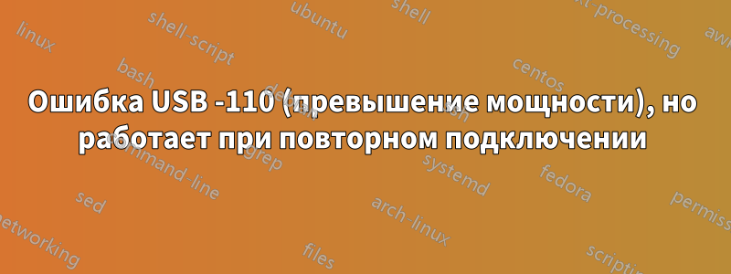 Ошибка USB -110 (превышение мощности), но работает при повторном подключении