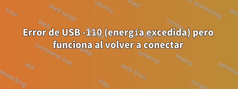 Error de USB -110 (energía excedida) pero funciona al volver a conectar