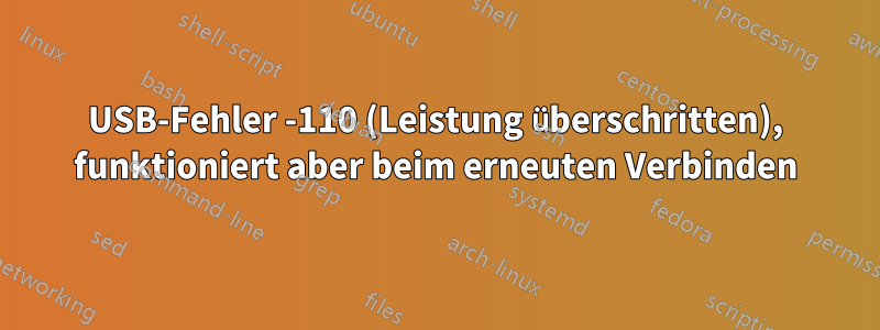 USB-Fehler -110 (Leistung überschritten), funktioniert aber beim erneuten Verbinden