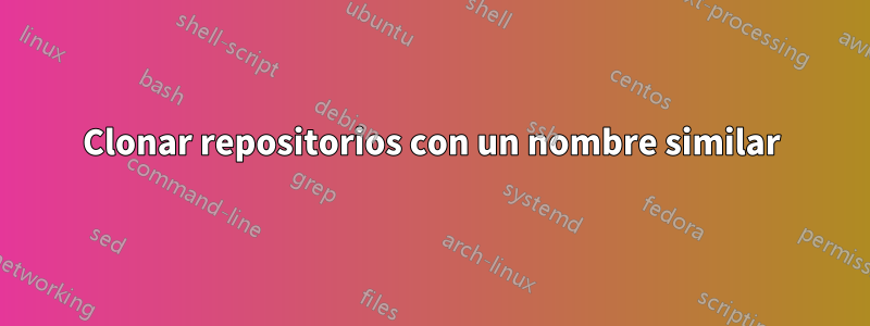 Clonar repositorios con un nombre similar