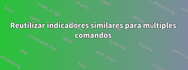 Reutilizar indicadores similares para múltiples comandos