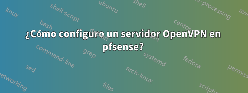 ¿Cómo configuro un servidor OpenVPN en pfsense?