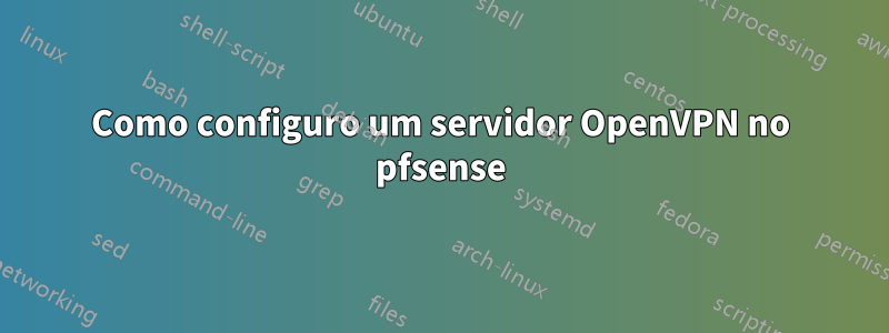 Como configuro um servidor OpenVPN no pfsense