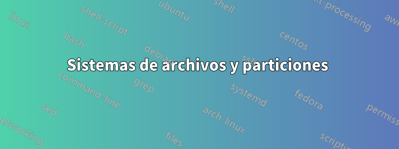 Sistemas de archivos y particiones