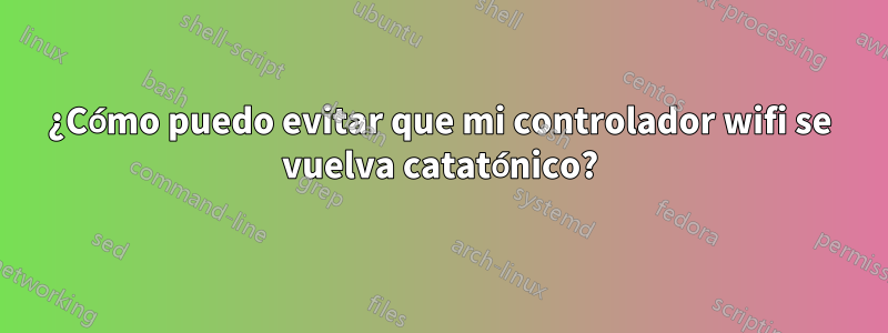 ¿Cómo puedo evitar que mi controlador wifi se vuelva catatónico?