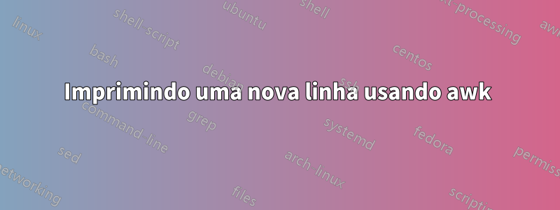 Imprimindo uma nova linha usando awk