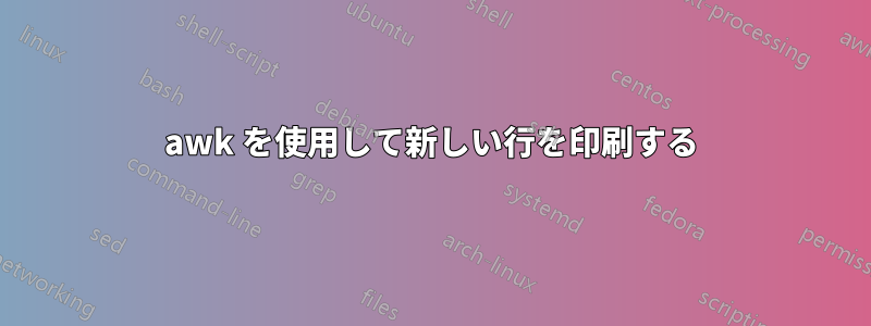 awk を使用して新しい行を印刷する