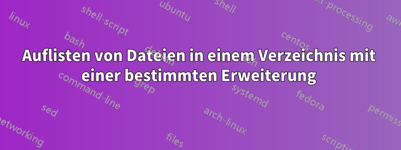 Auflisten von Dateien in einem Verzeichnis mit einer bestimmten Erweiterung