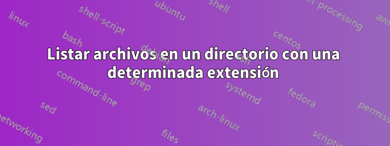 Listar archivos en un directorio con una determinada extensión