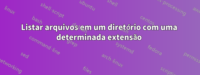 Listar arquivos em um diretório com uma determinada extensão