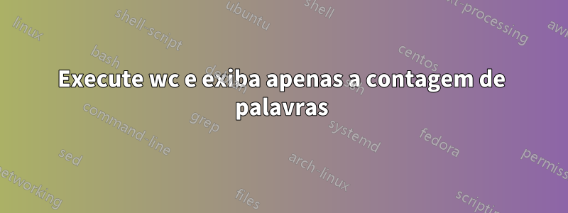 Execute wc e exiba apenas a contagem de palavras