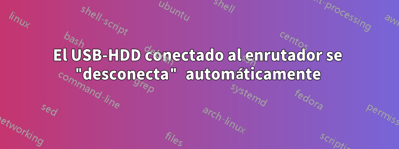 El USB-HDD conectado al enrutador se "desconecta" automáticamente