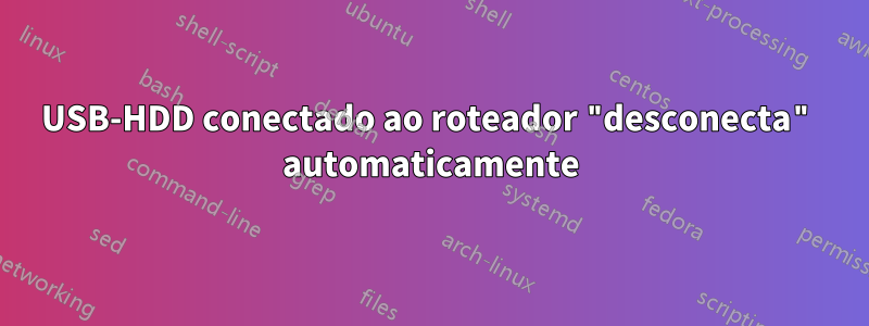 USB-HDD conectado ao roteador "desconecta" automaticamente