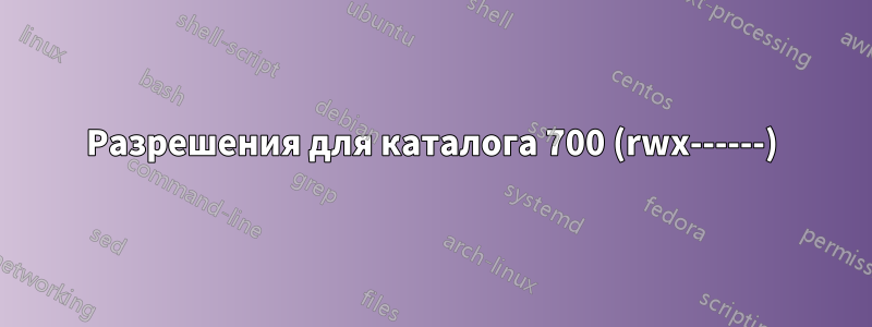 Разрешения для каталога 700 (rwx------)