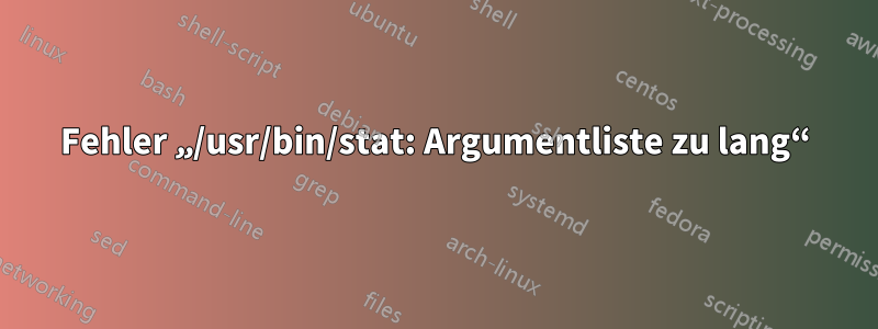 Fehler „/usr/bin/stat: Argumentliste zu lang“