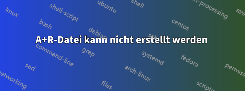 A+R-Datei kann nicht erstellt werden