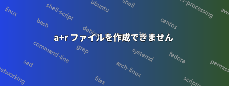 a+r ファイルを作成できません