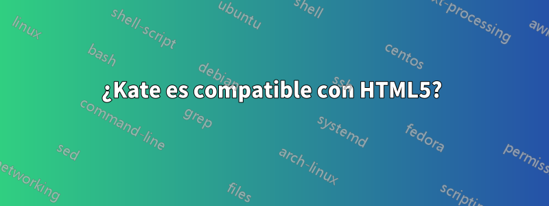 ¿Kate es compatible con HTML5?