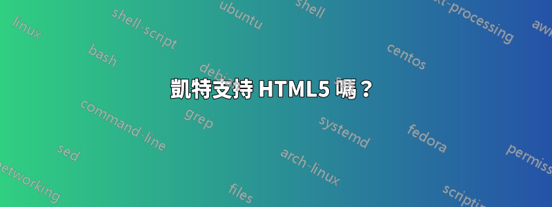 凱特支持 HTML5 嗎？